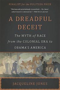 Cover image for A Dreadful Deceit: The Myth of Race from the Colonial Era to Obama's America