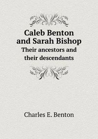 Cover image for Caleb Benton and Sarah Bishop Their ancestors and their descendants