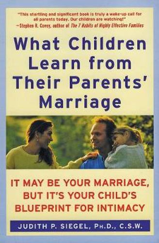 Cover image for What Children Learn From Their Parents' Marriage: It May Be Your Marriag e, But It's Your Child's Blueprint for Intimacy