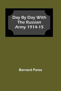 Cover image for Day by Day With The Russian Army 1914-15