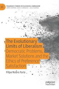 Cover image for The Evolutionary Limits of Liberalism: Democratic Problems, Market Solutions and the Ethics of Preference  Satisfaction