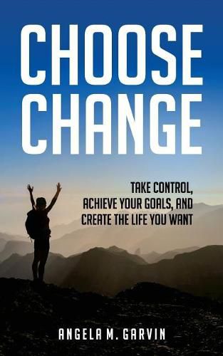 Cover image for Choose Change: Take control, achieve your goals, and create the life you want