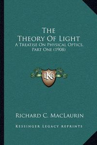 Cover image for The Theory of Light: A Treatise on Physical Optics, Part One (1908)