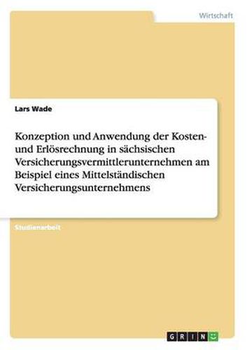 Cover image for Konzeption und Anwendung der Kosten- und Erloesrechnung in sachsischen Versicherungsvermittlerunternehmen am Beispiel eines Mittelstandischen Versicherungsunternehmens