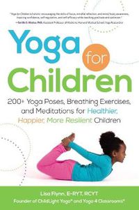 Cover image for Yoga for Children: 200+ Yoga Poses, Breathing Exercises, and Meditations for Healthier, Happier, More Resilient Children