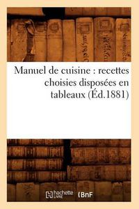 Cover image for Manuel de Cuisine: Recettes Choisies Disposees En Tableaux (Ed.1881)