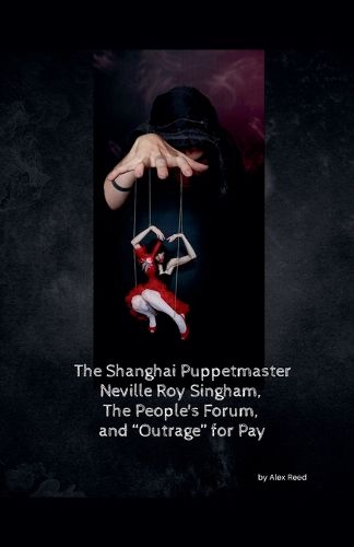 Cover image for The Shanghai Puppet Master Neville Roy Singham, The People's Forum, and "Outrage" for Pay
