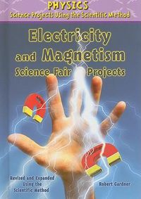 Cover image for Electricity and Magnetism Science Fair Projects, Using the Scientific Method