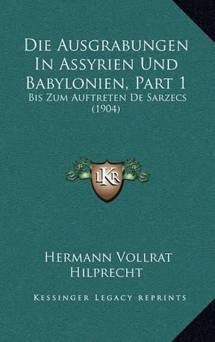 Cover image for Die Ausgrabungen in Assyrien Und Babylonien, Part 1: Bis Zum Auftreten de Sarzecs (1904)