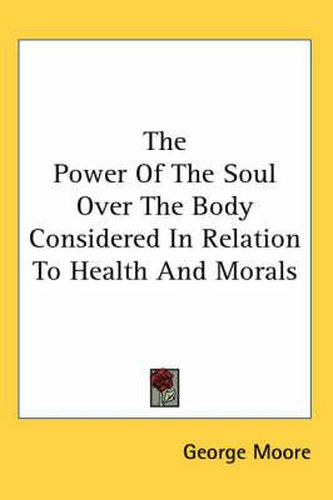 Cover image for The Power of the Soul Over the Body Considered in Relation to Health and Morals