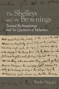 Cover image for The Shelleys and the Brownings: Textual Re-Imaginings and the Question of Influence