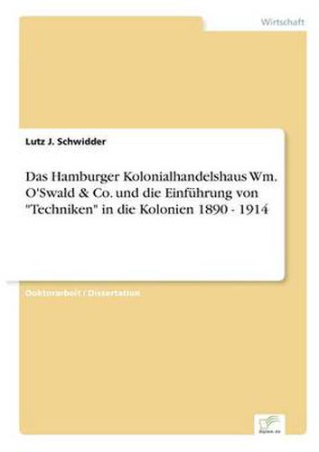 Cover image for Das Hamburger Kolonialhandelshaus Wm. O'Swald & Co. und die Einfuhrung von Techniken in die Kolonien 1890 - 1914