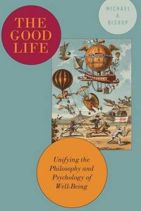 Cover image for The Good Life: Unifying the Philosophy and Psychology of Well-Being