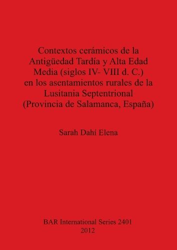 Cover image for Contextos ceramicos de la Antiguedad Tardia y Alta Edad Media (siglos IV- VIII d. C.) en los asentamientos rurales de la Lusitania Septentrional (Prov