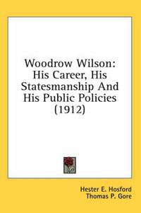 Cover image for Woodrow Wilson: His Career, His Statesmanship and His Public Policies (1912)