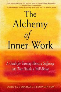 Cover image for The Alchemy of Inner Work: A Guide for Turning Illness and Suffering into True Health and Well-Being