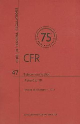 Cover image for Code of Federal Regulations Title 47, Telecommunication, Parts 019, 2013