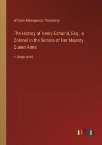 Cover image for The History of Henry Esmond, Esq., a Colonel in the Service of Her Majesty Queen Anne