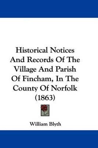 Cover image for Historical Notices And Records Of The Village And Parish Of Fincham, In The County Of Norfolk (1863)