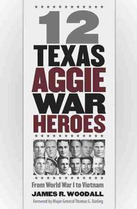 Cover image for 12 Texas Aggie War Heroes: From World War I to Vietnam