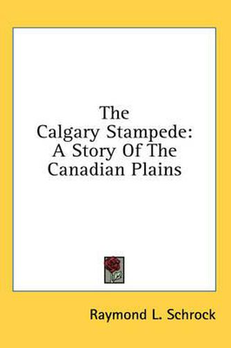 Cover image for The Calgary Stampede: A Story of the Canadian Plains