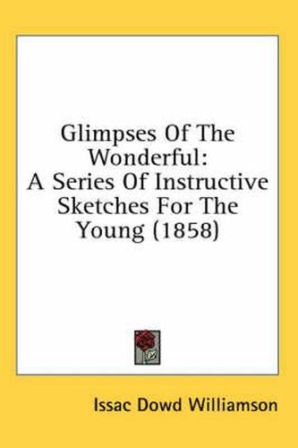 Cover image for Glimpses of the Wonderful: A Series of Instructive Sketches for the Young (1858)