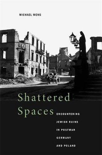 Cover image for Shattered Spaces: Encountering Jewish Ruins in Postwar Germany and Poland