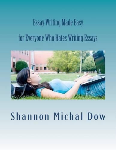 Cover image for Essay Writing Made Easy: for Everyone Who Hates to Write Essays