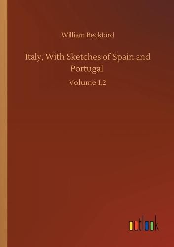 Cover image for Italy, With Sketches of Spain and Portugal: Volume 1,2