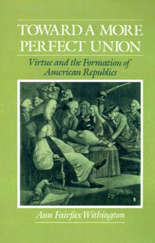 Cover image for Toward a More Perfect Union: Virtue and the Formation of American Republics