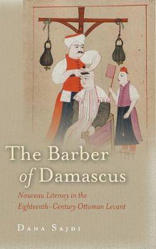 Cover image for The Barber of Damascus: Nouveau Literacy in the Eighteenth-Century Ottoman Levant