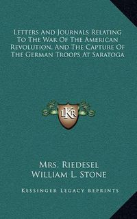 Cover image for Letters and Journals Relating to the War of the American Revolution, and the Capture of the German Troops at Saratoga