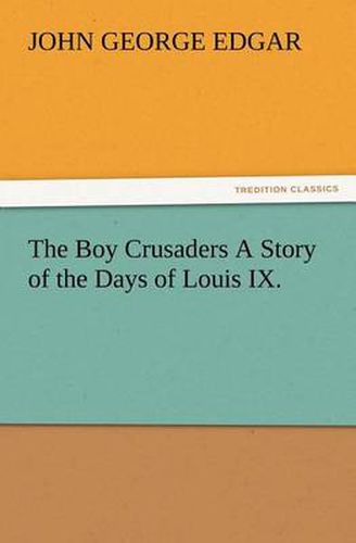 Cover image for The Boy Crusaders A Story of the Days of Louis IX.