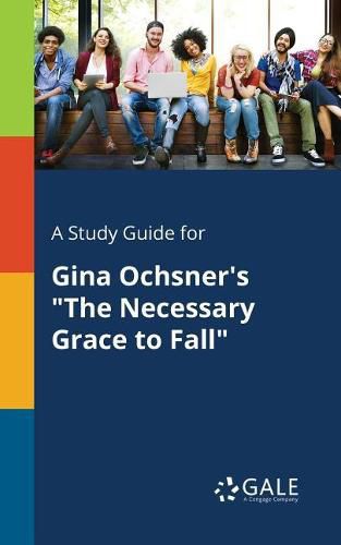 Cover image for A Study Guide for Gina Ochsner's The Necessary Grace to Fall