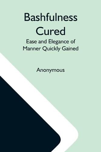 Cover image for Bashfulness Cured: Ease And Elegance Of Manner Quickly Gained