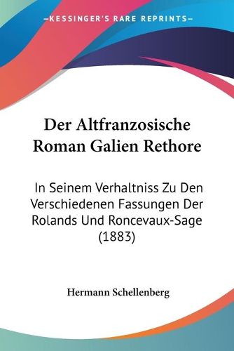 Cover image for Der Altfranzosische Roman Galien Rethore: In Seinem Verhaltniss Zu Den Verschiedenen Fassungen Der Rolands Und Roncevaux-Sage (1883)