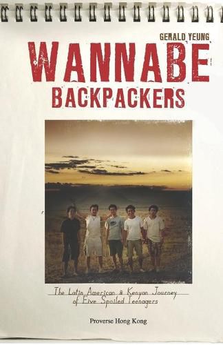 Cover image for Wannabe Backpackers: The Latin American & Kenyan Journey of Five Spoiled Teenagers