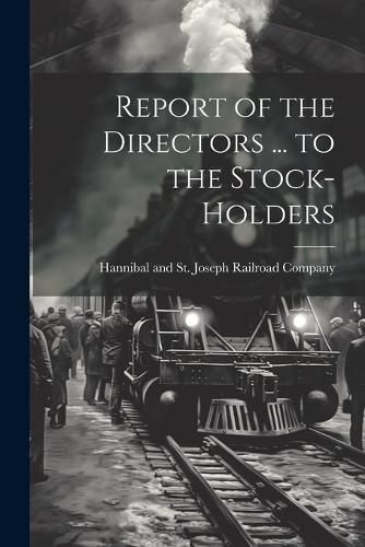 Cover image for Report of the Directors ... to the Stock-Holders