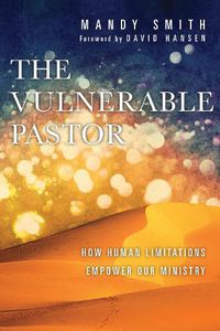 Cover image for The Vulnerable Pastor - How Human Limitations Empower Our Ministry