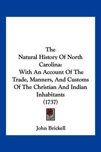 The Natural History of North Carolina: With an Account of the Trade, Manners, and Customs of the Christian and Indian Inhabitants (1737)