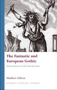 Cover image for The Fantastic and European Gothic: History, Literature and the French Revolution