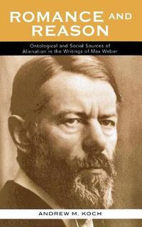 Cover image for Romance and Reason: Ontological and Social Sources of Alienation in the Writings of Max Weber