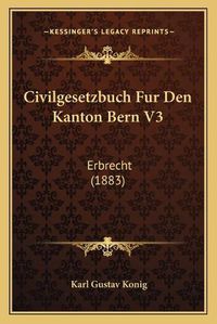 Cover image for Civilgesetzbuch Fur Den Kanton Bern V3: Erbrecht (1883)