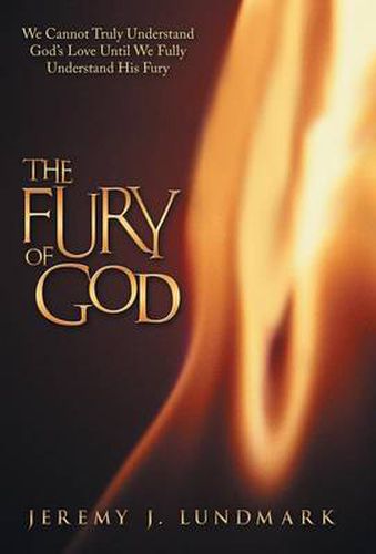 Cover image for The Fury of God: We Cannot Truly Understand God's Love Until We Fully Understand His Fury