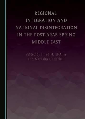 Cover image for Regional Integration and National Disintegration in the Post-Arab Spring Middle East