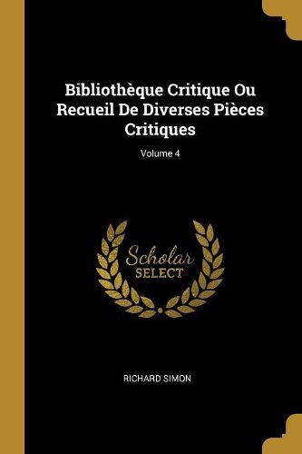 Cover image for Bibliotheque Critique Ou Recueil De Diverses Pieces Critiques; Volume 4