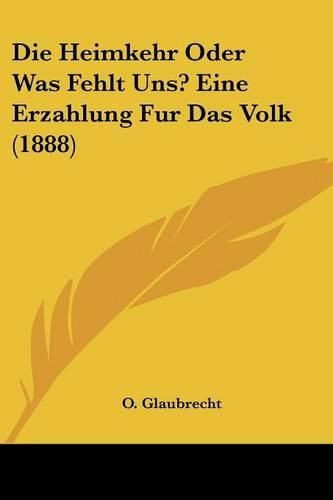 Cover image for Die Heimkehr Oder Was Fehlt Uns? Eine Erzahlung Fur Das Volk (1888)