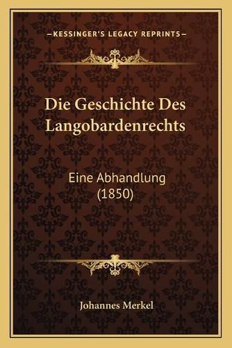 Cover image for Die Geschichte Des Langobardenrechts: Eine Abhandlung (1850)