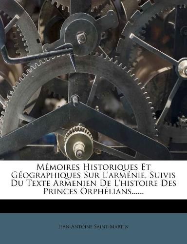 Cover image for M?moires Historiques Et G?ographiques Sur L'arm?nie, Suivis Du Texte Armenien De L'histoire Des Princes Orph?lians......