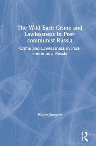 Cover image for The Wild East: Crime and Lawlessness in Post-communist Russia: Crime and Lawlessness in Post-communist Russia